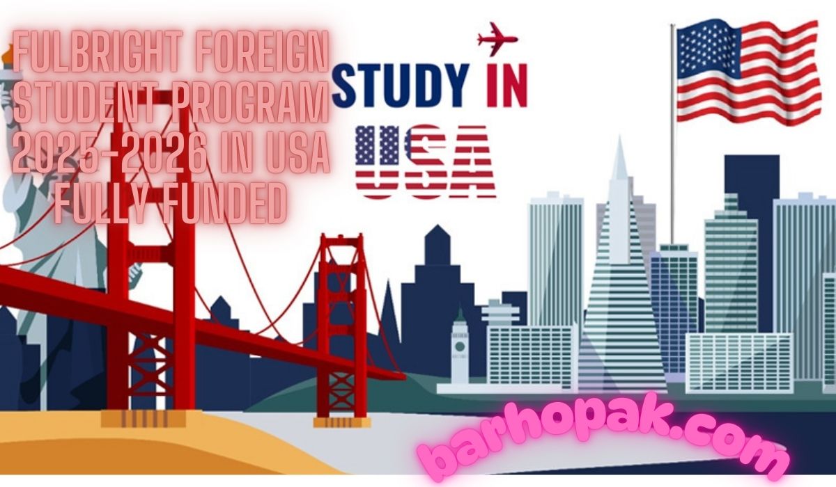 Fulbright Foreign Student Program 2025-2026 in USA Fully Funded