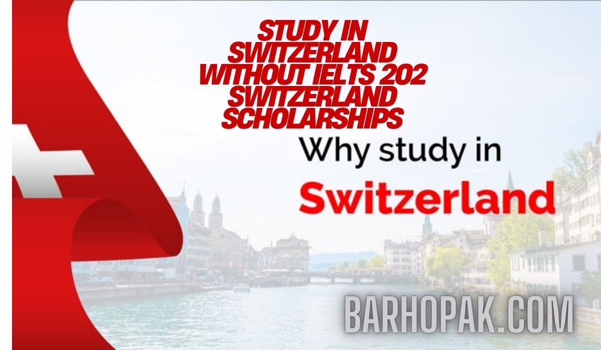 Study in Switzerland Without IELTS 202 Switzerland Scholarships