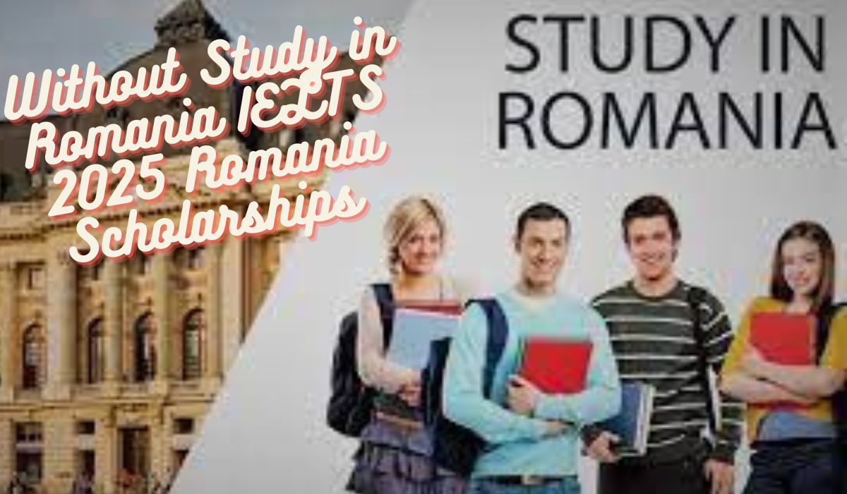 Without Study in Romania IELTS 2025 Romania Scholarships
